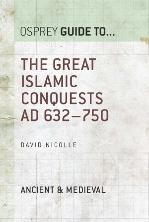 [Osprey Essential Histories 71] • The Great Islamic Conquests AD 632–750